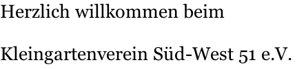Herzlich willkommen beim  Kleingartenverein Süd-West 51 e.V.